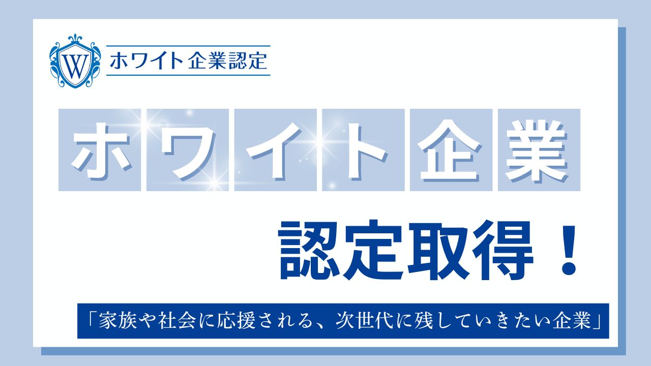 【ホワイト企業認定取得！】より良い会社を目指して取り組んでいます。